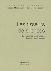 Les Tisseurs De Silences : La Resistance Contemplative Dans L'art Contemporain 