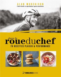 Dans La Roue Du Chef : 70 Recettes Plaisir Et Performance 