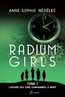 Radium Girls T.1 ; L'affaire Des Cinq Condamnees A Mort 