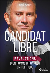 Candidat Libre : Revelations D'un Homme D'honneur En Politique 