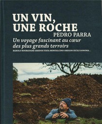 Un Vin, Une Roche : Un Voyage Fascinant Au Coeur Des Plus Grands Terroirs (barolo, Bourgogne, Gredos Itata, Montalcino, Oregon, Sicile, Sonoma...) 