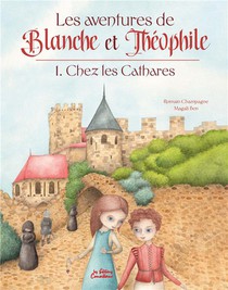 Les Aventures De Blanche Et Theophile Tome 1 : Chez Les Cathares 