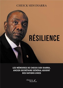 Resilience : Les Memoires De Cheick Sidi Diarra, Ancien Secretaire General Adjoint Des Nations Unies 
