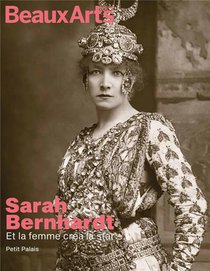 Sarah Bernhardt : Et La Femme Crea La Star 