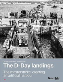 Arromanches June 1944 : The D-day Landings, The Masterstroke: Creating An Artificial Harbour 