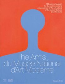 The Amis Du Musee National D Art Moderne -:120 Years Of Support For The Enrichment And Enhancement Of The Collections Of The Musee D'art Moderne 