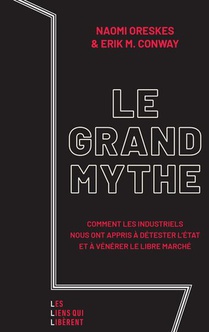 Le Grand Mythe : Commentles Industriels Nous Ont Appris A Detester L'etat Et A Venerer Le Libre Marche 