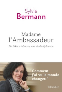 Madame L'ambassadeur : De Pekin A Moscou, Une Vie De Diplomate 
