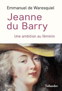 Jeanne Du Barry : Une Ambition Au Feminin 