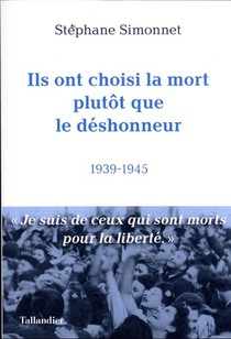 Ils Ont Choisi La Mort Plutot Que Le Deshonneur : 1939-1945 
