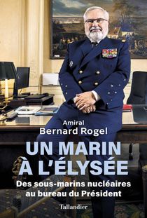 Un Marin A L'elysee : Des Sous-marins Nucleaires Au Bureau Du President 