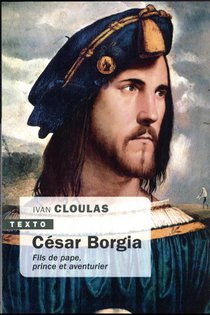 Cesar Borgia : Fils De Pape, Prince Et Aventurier 
