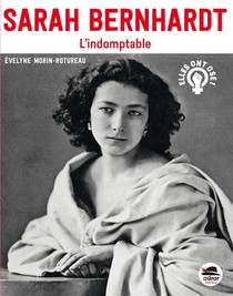 Sarah Bernhardt ; L'indomptable 