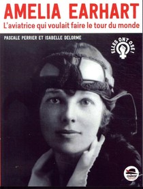 Amelia Earhart ; L'aviatrice Qui Voulait Faire Le Tour Du Monde 