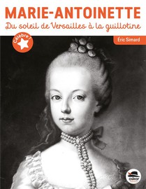 Marie-antoinette : Du Soleil De Versailles A La Guillotine 