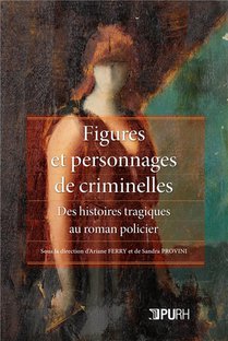 Figures Et Personnages De Criminelles : Des Histoires Tragiques Au Roman Policier 