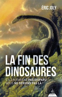 La Fin Des Dinosaures : S'ils N'avaient Pas Disparu Nous Ne Serions Pas La ! 