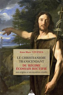 Le Christianisme Transcendant Du Regime Ecossais Rectifie : Son Origine Et Ses Mysteres Reveles 