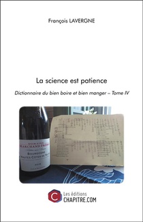 La Science Est Patience - Dictionnaire Du Bien Boire Et Bien Manger Tome Iv 