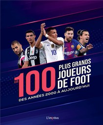 Les 100 Plus Grands Joueurs De Foot : Des Annees 2000 A Aujourd'hui 