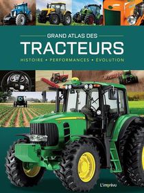 Grand Atlas Des Tracteurs: Histoire, Performances, Evolutions 