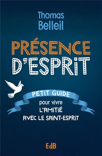 Presence D'esprit : Petit Guide Pour Vivre L'amitie Avec Le Saint-esprit 
