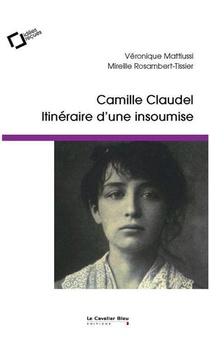 Camille Claudel : Itineraire D'une Insoumise 