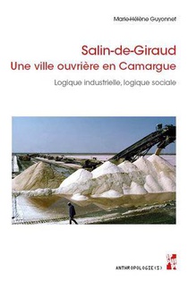 Salin-de-giraud : Une Ville Ouvriere En Camargue ; Logique Industrielle, Logique Sociale 