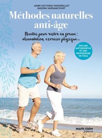 Methodes Naturelles Anti-age ; Recettes Pour Rester En Forme: Alimentation, Exercice Physique... 