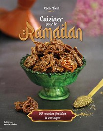Cuisiner Pour Le Ramadan : 60 Recettes Festives A Partager 