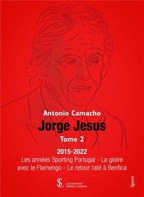 Jorge Jesus T.2 : 2015-2022 ; Les Annees Sporting Portugal ; La Gloire Avec Le Flamengo ; Le Retour Rate A Benfica. 