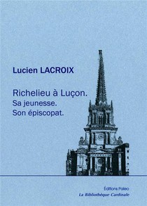 Richelieu A Lucon : Sa Jeunesse. Son Episcopat. 
