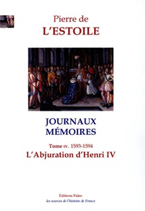 L'abjuration D'henri Iv : Journaux - Memoires, Tome 4 (1593-1594) 
