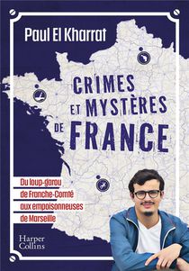Crimes Et Mysteres De France : Du Loup-garou De Franche-comte Aux Empoisonneuses De Marseille 