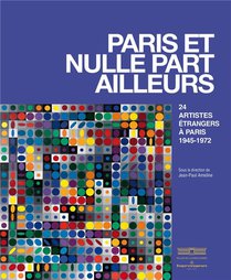 Paris Et Nulle Part Ailleurs : 24 Artistes Etrangers A Paris Apres 1945 