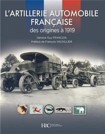 L'artillerie Automobile Francaise : Des Origines A 1919 