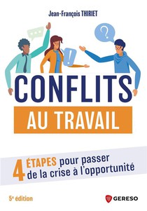 Conflits Au Travail : 4 Etapes Pour Passer De La Crise A L'opportunite (5e Edition) 