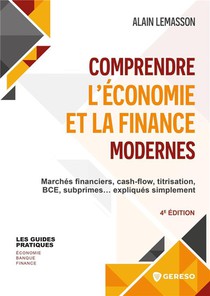 Comprendre L'economie Et La Finance Modernes : Marches Financiers, Cash-flow, Titrisation, Bce, Subprimes... Expliques Simplement (4e Edition) 