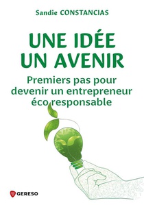 Une Idee, Un Avenir : Premiers Pas Pour Devenir Un Entrepreneur Eco Responsable 