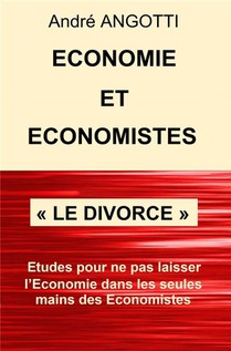 Economie Et Economistes Le Divorce : Essais Pour Ne Pas Laisser L'economie Dans Les Seules Mains Des Economistes 