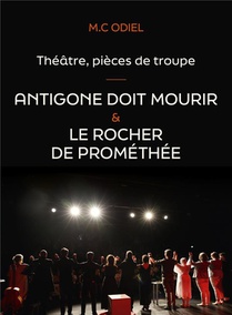Theatre, Pieces De Troupe : Antigone Doit Mourir ; Le Rocher De Promethee 