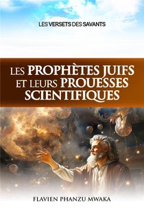 Les Prophetes Juifs Et Leurs Prouesses Scientifiques : Les Versets Des Savants 