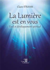 La Lumiere Est En Vous : Eveil Et Developpement Spirituel 