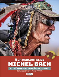 A La Rencontre De Michel Bach : Itineraire D'un Drole D'oiseau 