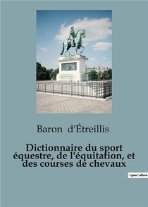 Dictionnaire Du Sport Equestre, De L'equitation, Et Des Courses De Chevaux 