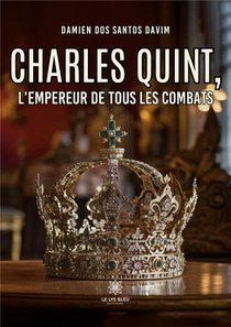 Charles Quint, L Empereur De Tous Les Combats 