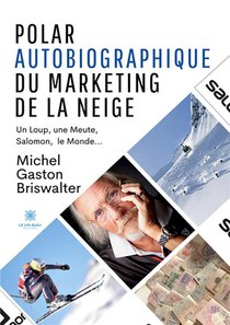 Polar Autobiographique Du Marketing De La Neige : Un Loup, Une Meute, Salomon, Le Monde... 