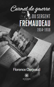 Carnet De Guerre Du Sergent Fremaudeau : 1914-1918 