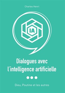 Dialogues Avec L'intelligence Artificielle : Dieu, Poutine Et Les Autres 