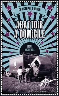 Abattoir A Domicile : Chroniques D'une Utopie Rock'n'roll 